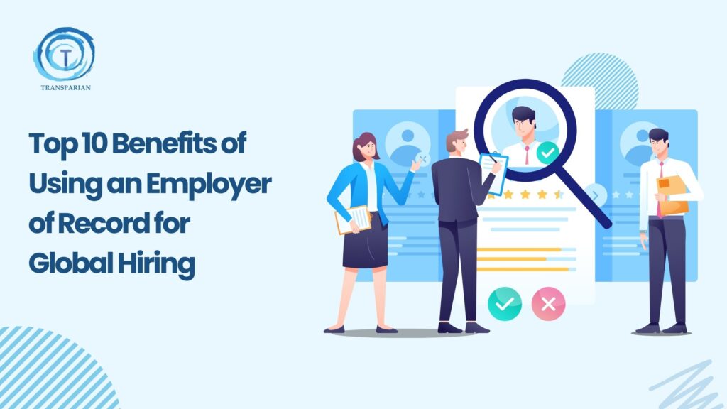 Benefits of Using an Employer of Record for Global Hiring