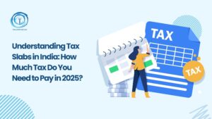Understanding India’s Tax Slabs: What You’ll Pay in Taxes in 2025