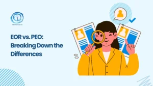 Breaking Down EOR vs PEO: Global Hiring Made Simple