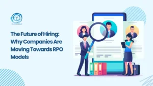 Why Companies Are Embracing RPO Models in the Future of Hiring