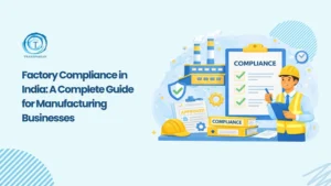 Factory Compliance in India for Manufacturing Businesses