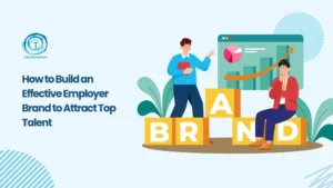 Why Employer Branding Matters When Hiring Top Talent